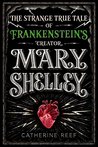 The Strange True Tale of Frankenstein’s Creator Mary Shelley