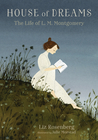 House of Dreams: the Life of L.M. Montgomery