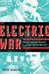 Electric War: Edison, Westinghouse, Tesla, and the Race to Light the World with Electricity